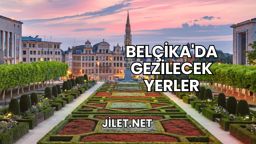Belçika'da Gezilecek Yerler