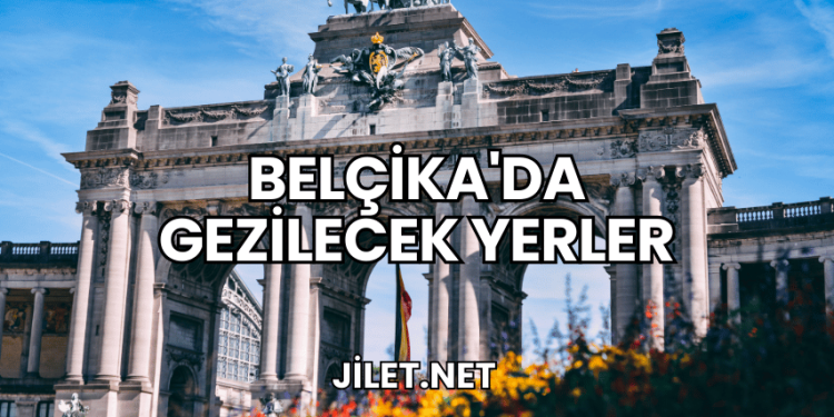 Belçika'da Gezilecek Yerler