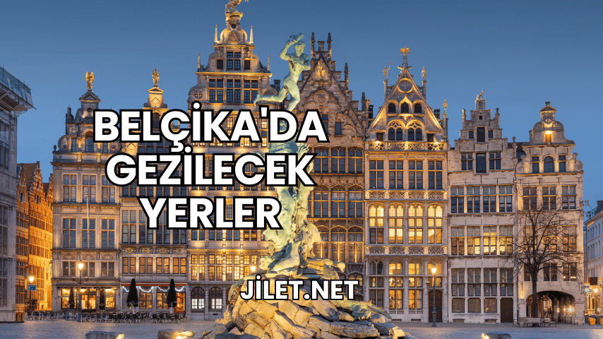 Belçika'da Gezilecek Yerler