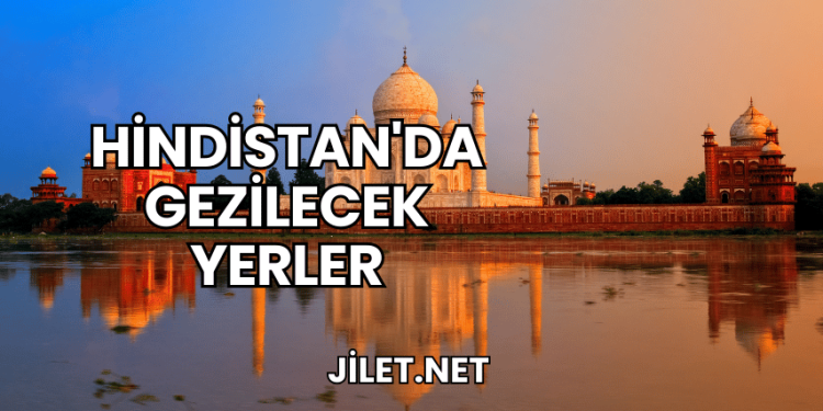 Hindistan'da Gezilecek Yerler