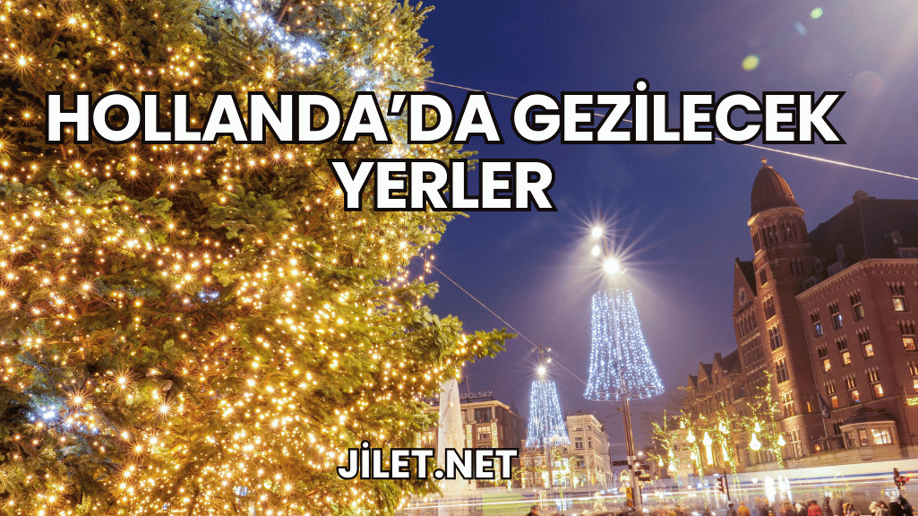 Hollanda'da Gezilecek Yerler
