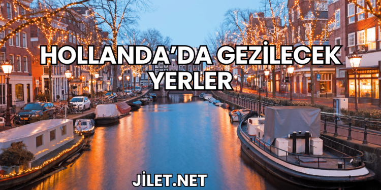 Hollanda'da Gezilecek Yerler