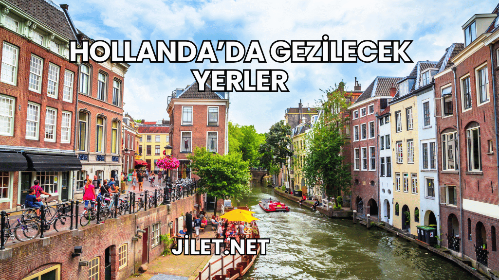 Hollanda'da Gezilecek Yerler
