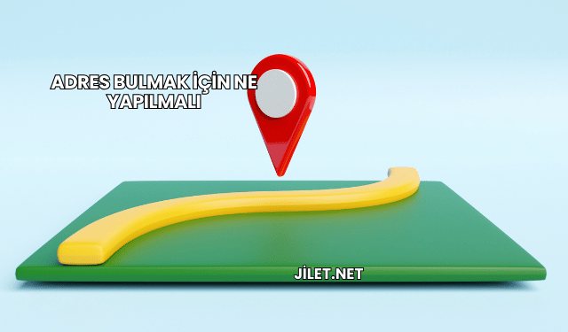 Adres Bulmak İçin Ne Yapılmalı