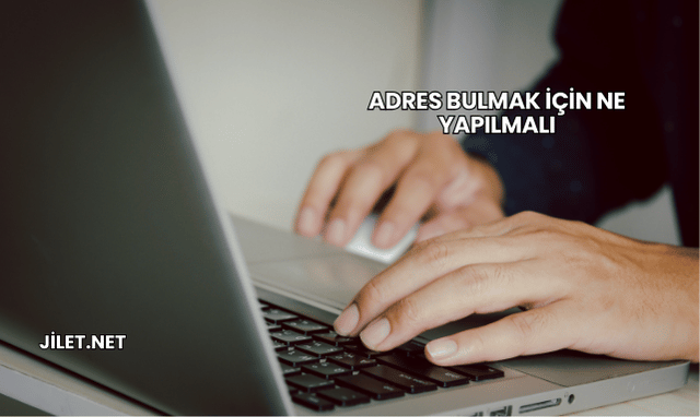 Adres Bulmak İçin Ne Yapılmalı