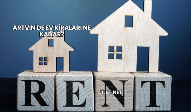 Artvin'de Ev Kiraları Ne Kadar?