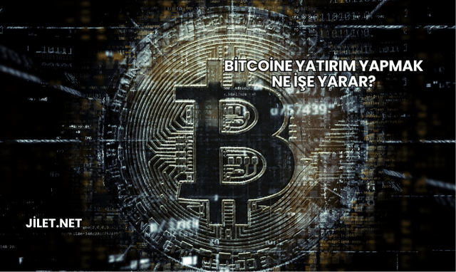 Bitcoine Yatırım Yapmak Ne İşe Yarar?