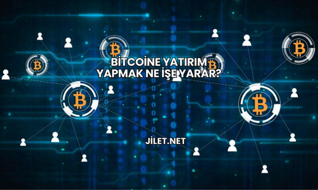 Bitcoine Yatırım Yapmak Ne İşe Yarar?