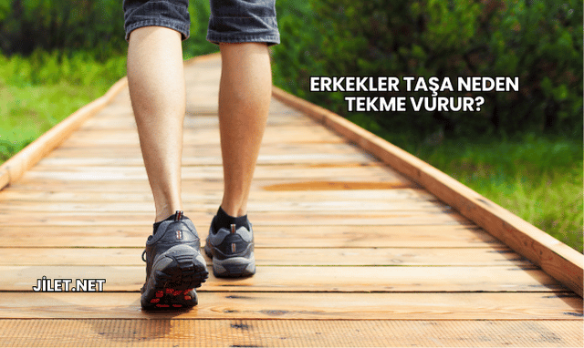 Erkekler Taşa Neden Tekme Vurur?