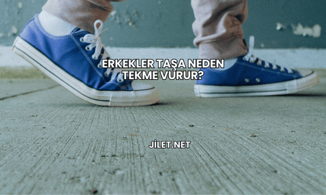 Erkekler Taşa Neden Tekme Vurur?