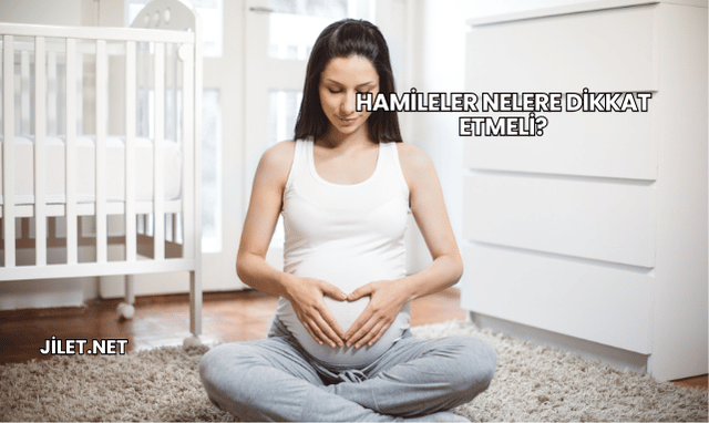 Hamileler Nelere Dikkat Etmeli?