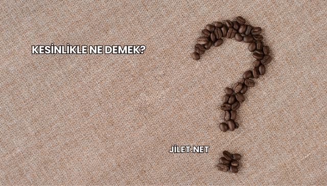 Kesinlikle Ne Demek?