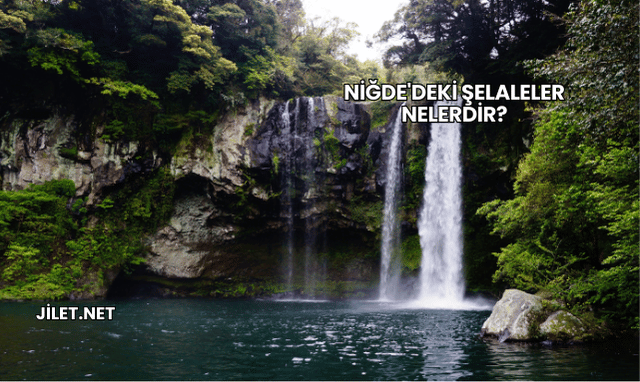Niğde'deki Şelaleler Nelerdir?