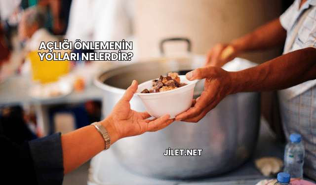Açlığı Önlemenin Yolları Nelerdir?