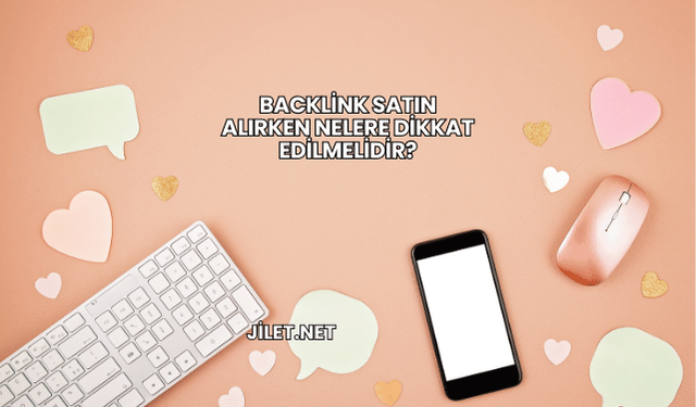 Backlink Satın Alırken Nelere Dikkat Edilmelidir?