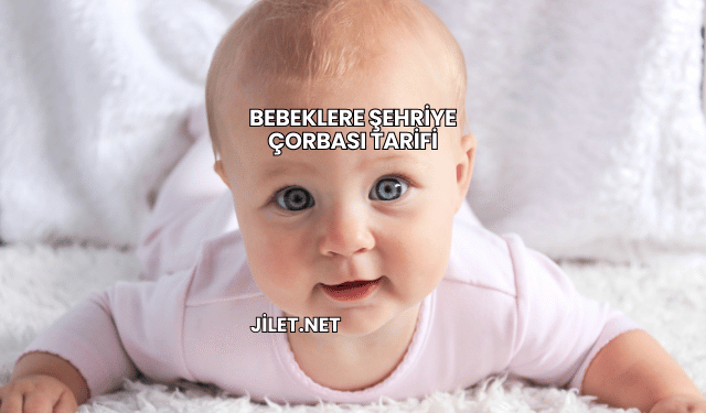 Bebeklere Şehriye Çorbası Tarifi