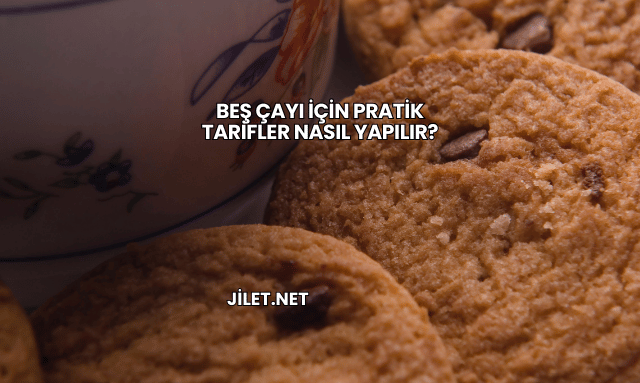 Beş Çayı İçin Pratik Tarifler Nasıl Yapılır?