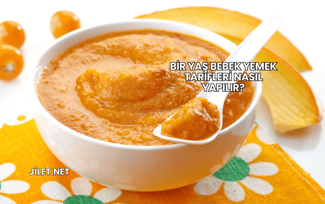 Bir Yaş Bebek Yemek Tarifleri Nasıl Yapılır?