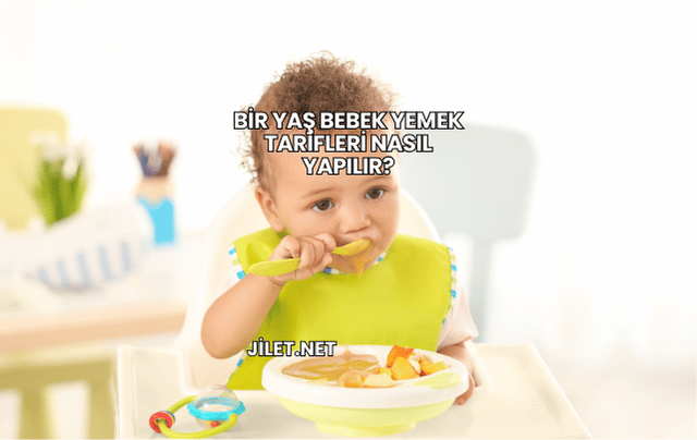 Bir Yaş Bebek Yemek Tarifleri Nasıl Yapılır?