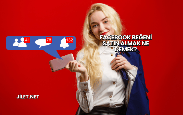 Facebook Beğeni Satın Almak Ne Demek?