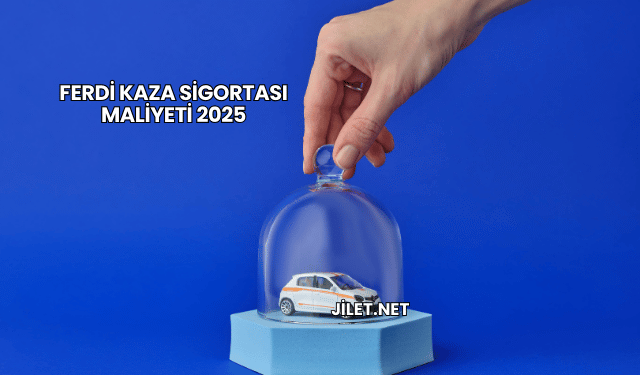 Ferdi Kaza Sigortası Maliyeti 2025