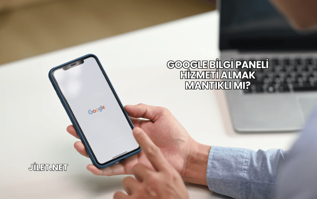 Google Bilgi Paneli Hizmeti Almak Mantıklı mı?