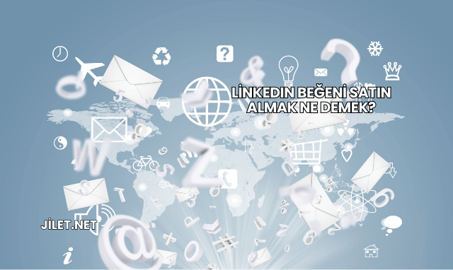 LinkedIn Beğeni Satın Almak Ne Demek?