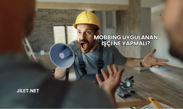 Mobbing Uygulanan İşçi Ne Yapmalı?