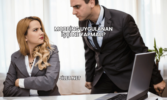 Mobbing Uygulanan İşçi Ne Yapmalı?