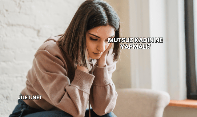 Mutsuz Kadın Ne Yapmalı?
