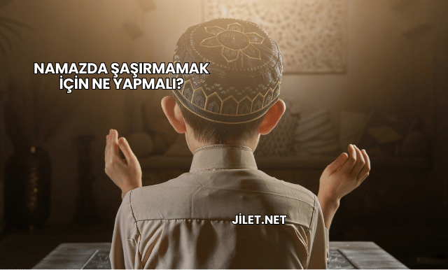 Namazda Şaşırmamak İçin Ne Yapmalı?