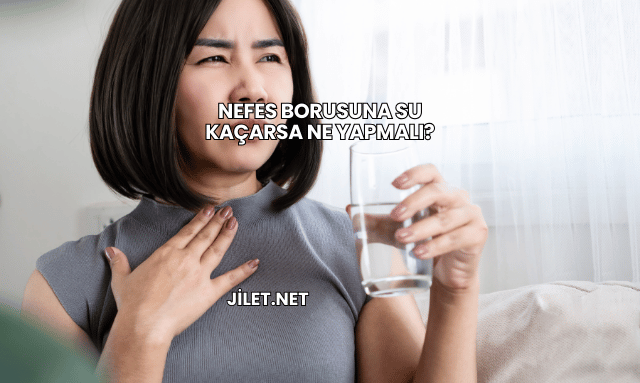 Nefes Borusuna Su Kaçarsa Ne Yapmalı?