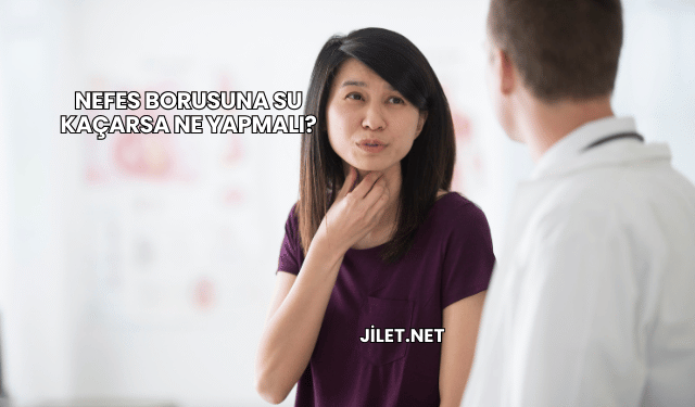 Nefes Borusuna Su Kaçarsa Ne Yapmalı?