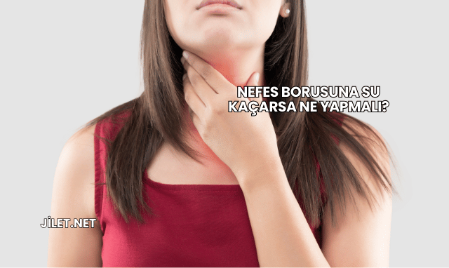 Nefes Borusuna Su Kaçarsa Ne Yapmalı?