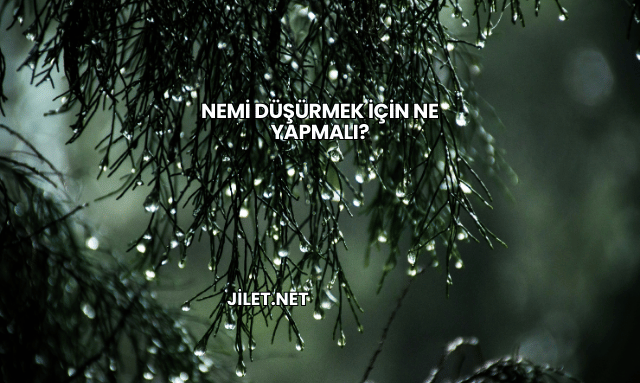 Nemi Düşürmek İçin Ne Yapmalı?
