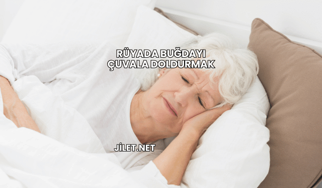 Rüyada Buğdayı Çuvala Doldurmak