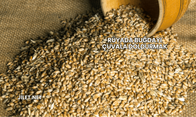 Rüyada Buğdayı Çuvala Doldurmak