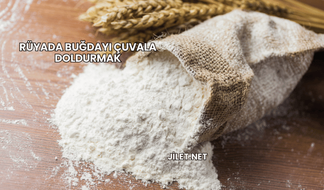 Rüyada Buğdayı Çuvala Doldurmak
