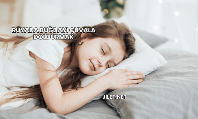 Rüyada Buğdayı Çuvala Doldurmak