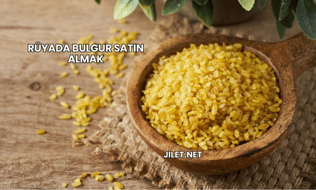 Rüyada Bulgur Satın Almak