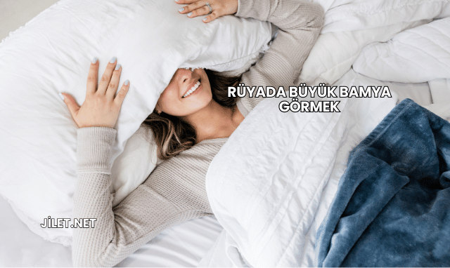 Rüyada Büyük Bamya Görmek