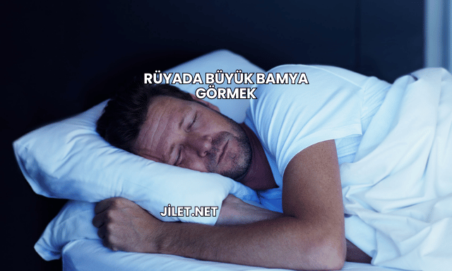 Rüyada Büyük Bamya Görmek