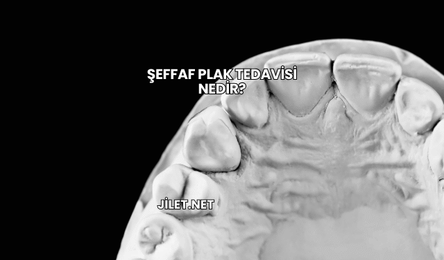 Şeffaf Plak Tedavisi Nedir?