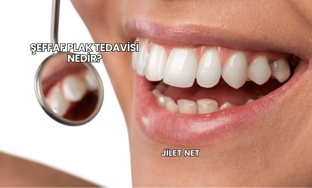 Şeffaf Plak Tedavisi Nedir?