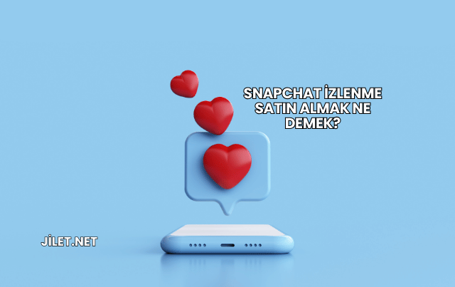 Snapchat İzlenme Satın Almak Ne Demek?