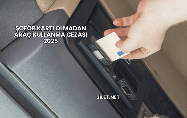 Şoför Kartı Olmadan Araç Kullanma Cezası 2025