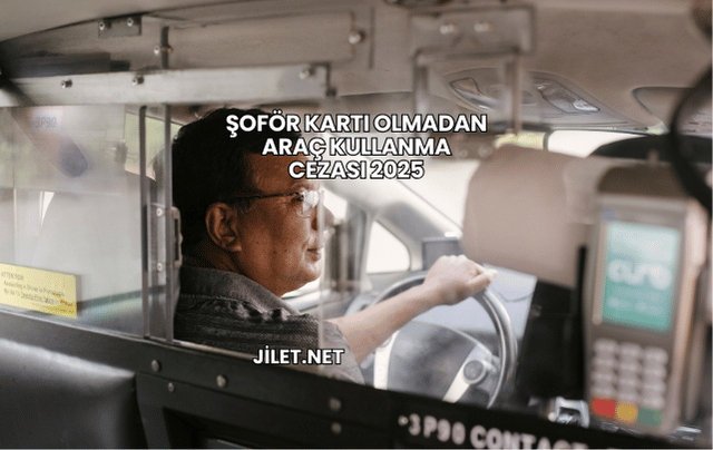 Şoför Kartı Olmadan Araç Kullanma Cezası 2025