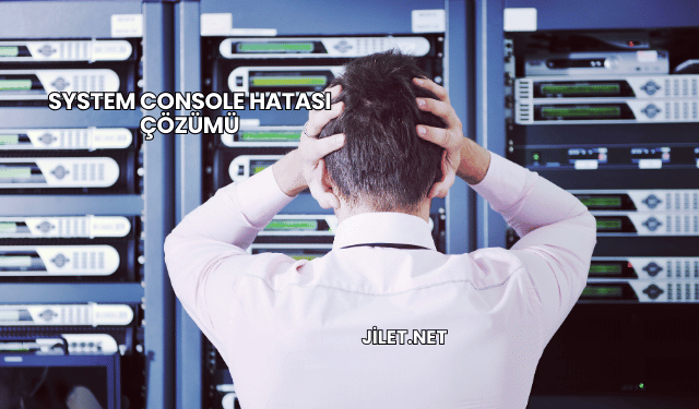 System Console Hatası Çözümü
