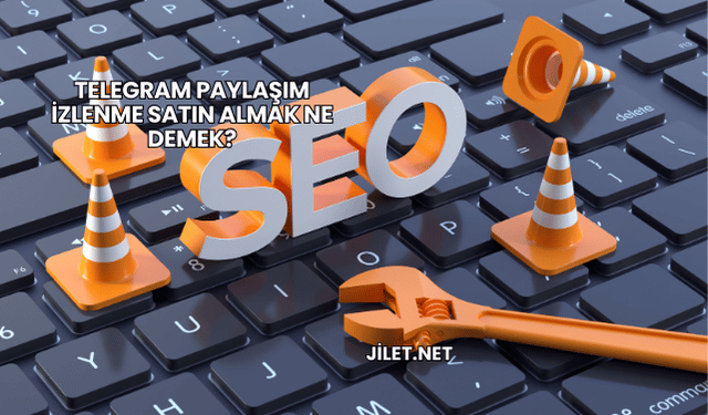 Telegram Paylaşım İzlenme Satın Almak Ne Demek?