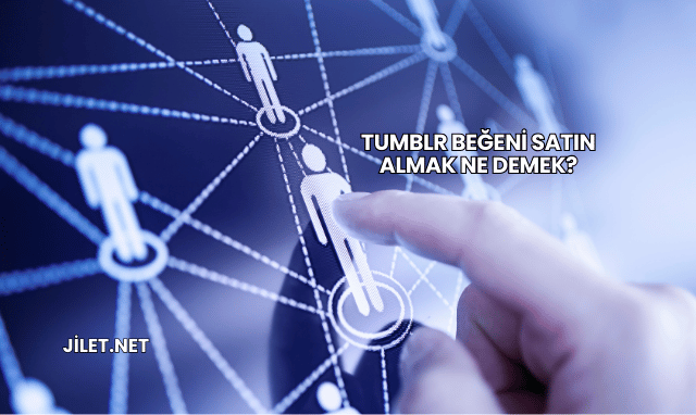 Tumblr Beğeni Satın Almak Ne Demek?